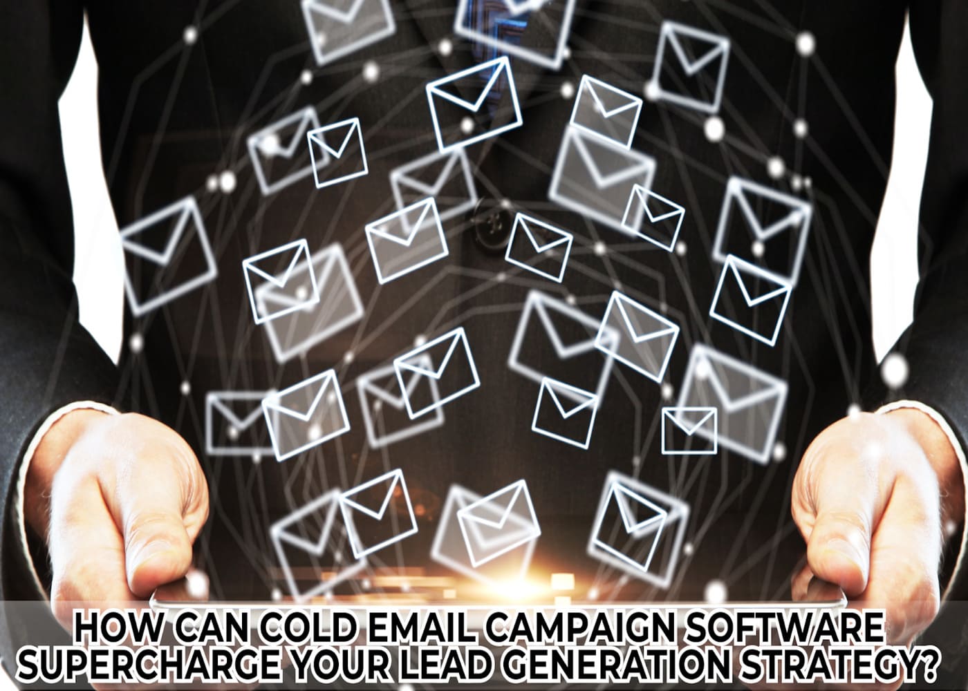 How Can Cold Email Campaign Software Supercharge Your Lead Generation Strategy?