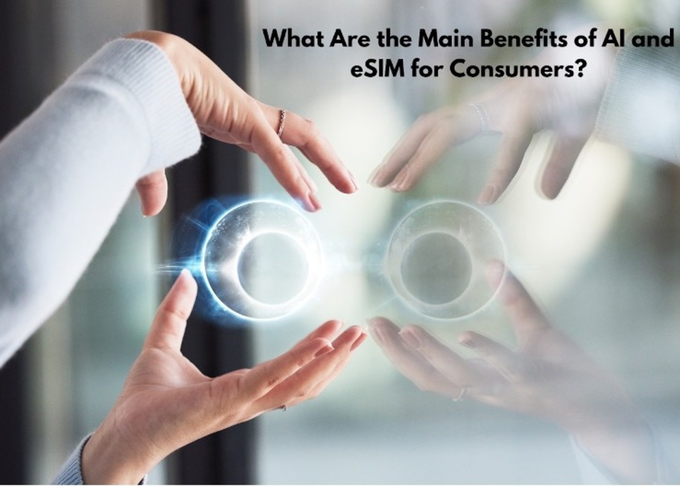 What Are the Main Benefits of AI and eSIM for Consumers?