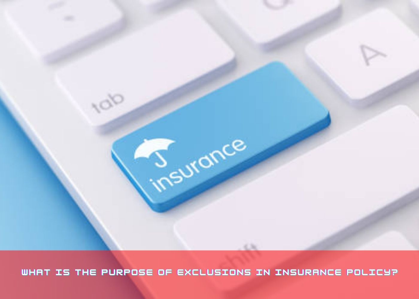 What Is The Purpose Of Exclusions In Insurance Policy 